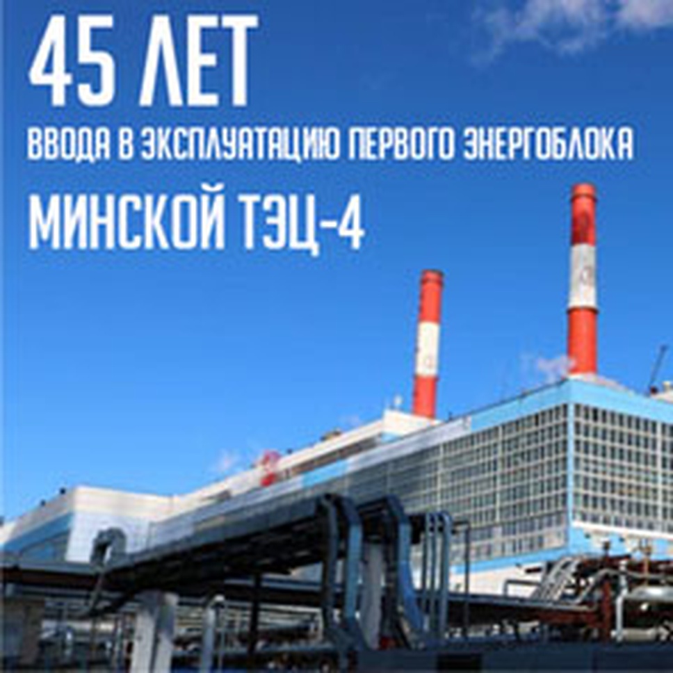 45 лет со дня ввода в эксплуатацию первого энергоблока Минской ТЭЦ-4